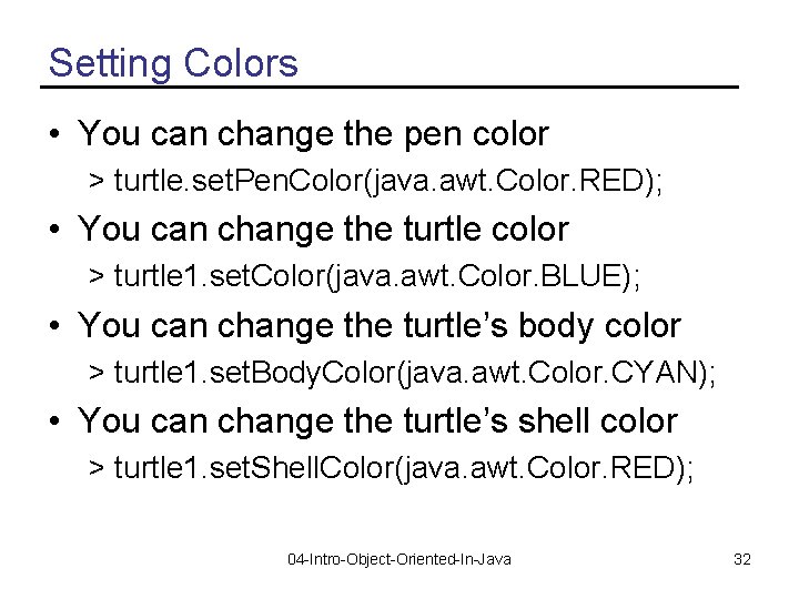 Setting Colors • You can change the pen color > turtle. set. Pen. Color(java.