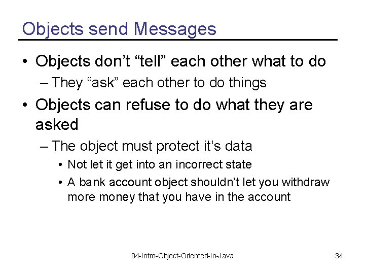 Objects send Messages • Objects don’t “tell” each other what to do – They