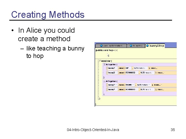 Creating Methods • In Alice you could create a method – like teaching a