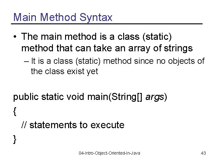 Main Method Syntax • The main method is a class (static) method that can