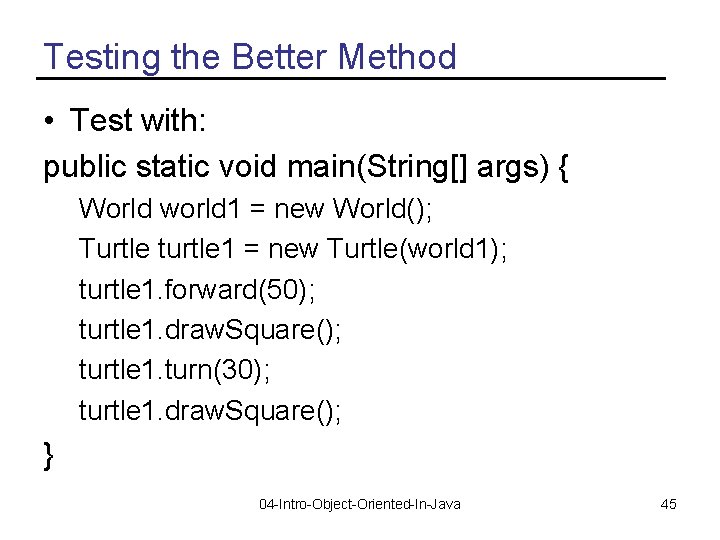 Testing the Better Method • Test with: public static void main(String[] args) { World