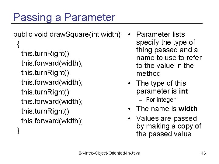 Passing a Parameter public void draw. Square(int width) { this. turn. Right(); this. forward(width);