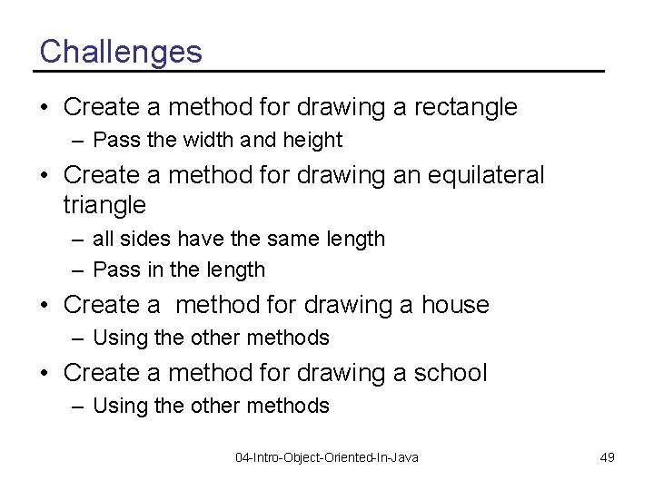 Challenges • Create a method for drawing a rectangle – Pass the width and