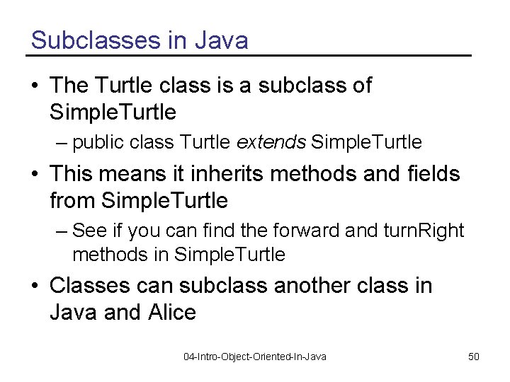 Subclasses in Java • The Turtle class is a subclass of Simple. Turtle –