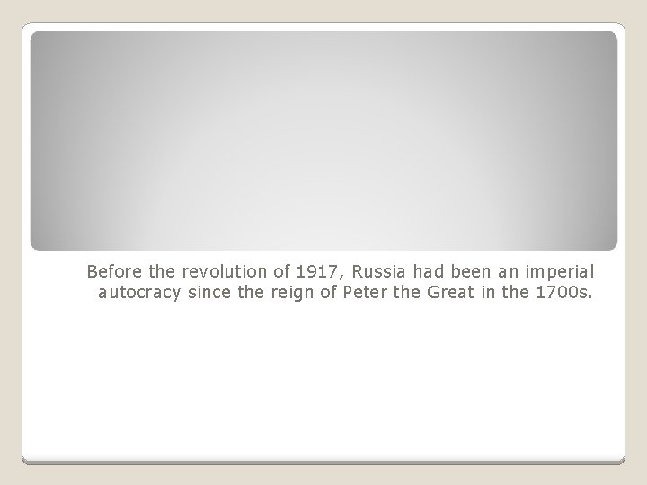 Before the revolution of 1917, Russia had been an imperial autocracy since the reign