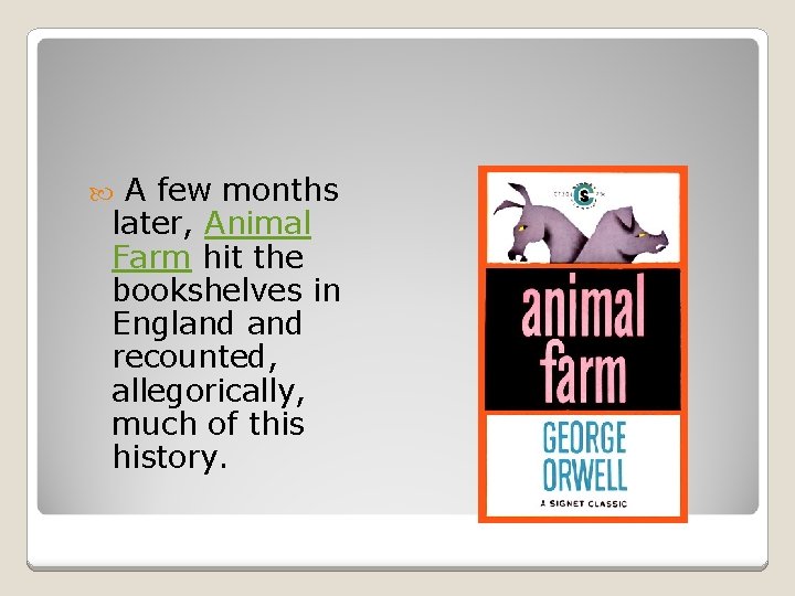 A few months later, Animal Farm hit the bookshelves in England recounted, allegorically, much