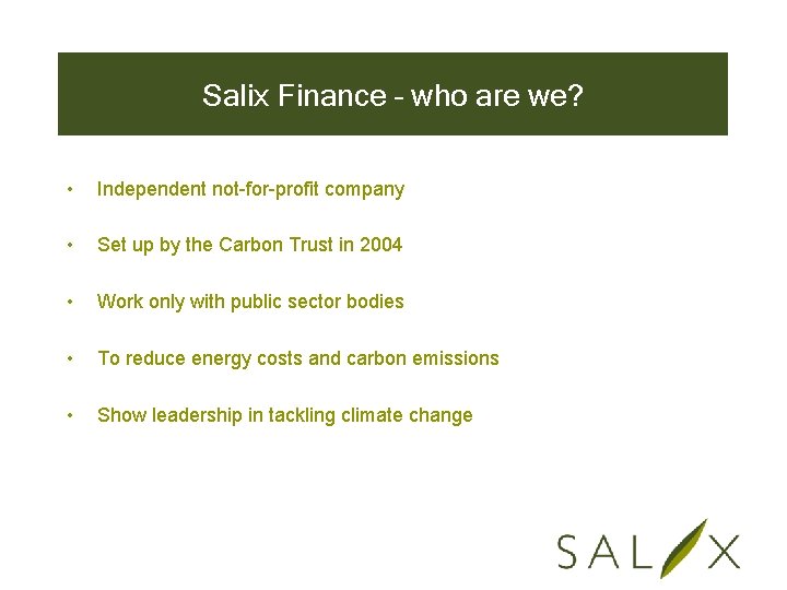 Salix Finance – who are we? • Independent not-for-profit company • Set up by