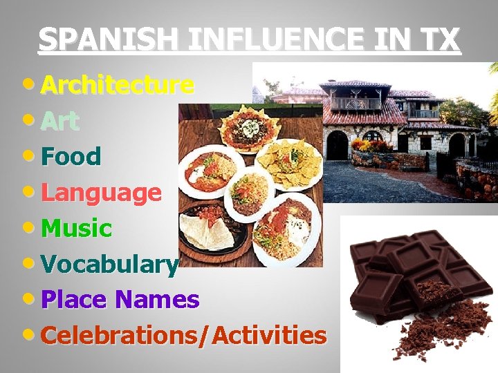 SPANISH INFLUENCE IN TX • Architecture • Art • Food • Language • Music