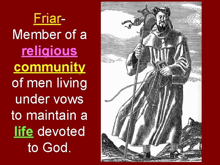 Friar- Member of a religious community of men living under vows to maintain a