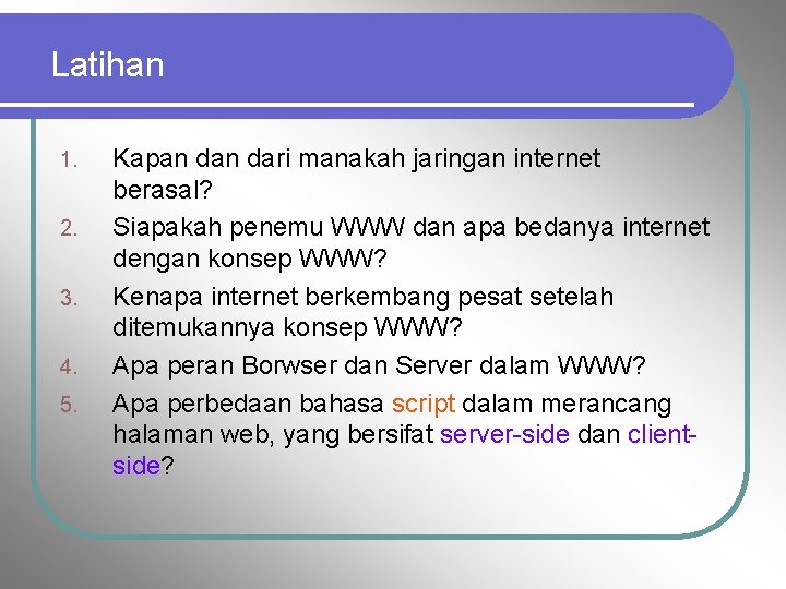 Latihan 1. 2. 3. 4. 5. Kapan dari manakah jaringan internet berasal? Siapakah penemu