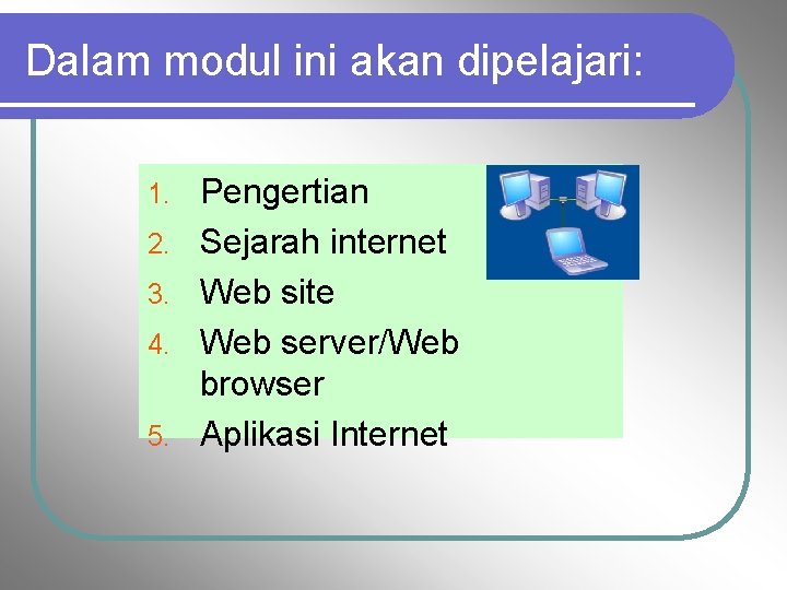 Dalam modul ini akan dipelajari: 1. 2. 3. 4. 5. Pengertian Sejarah internet Web