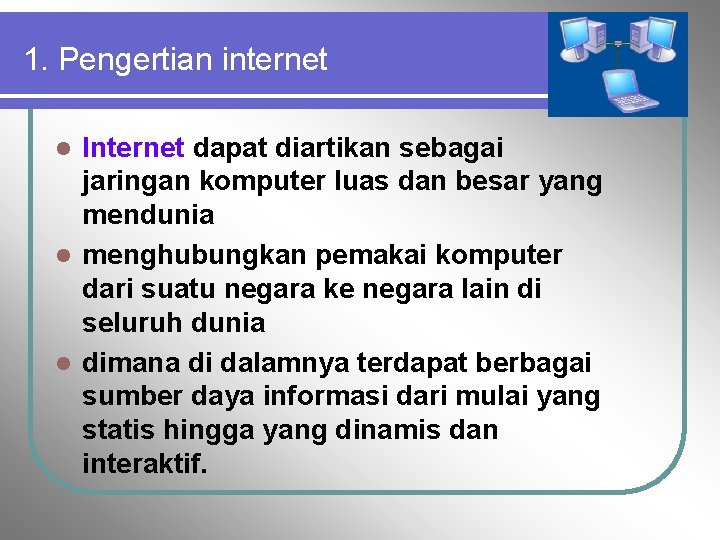 1. Pengertian internet Internet dapat diartikan sebagai jaringan komputer luas dan besar yang mendunia