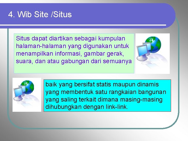 4. Wib Site /Situs dapat diartikan sebagai kumpulan halaman-halaman yang digunakan untuk menampilkan informasi,