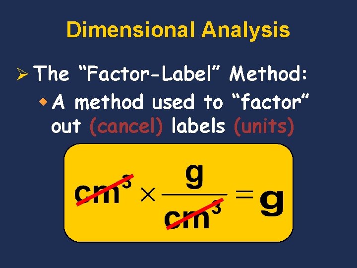 Dimensional Analysis Ø The “Factor-Label” Method: w A method used to “factor” out (cancel) Dimensional Analysis Ø The “Factor-Label” Method: w A method used to “factor” out (cancel)