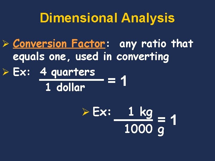 Dimensional Analysis Ø Conversion Factor: any ratio that equals one, used in converting Ø Dimensional Analysis Ø Conversion Factor: any ratio that equals one, used in converting Ø