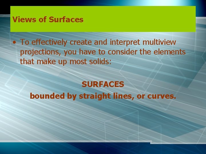 Views of Surfaces • To effectively create and interpret multiview projections, you have to