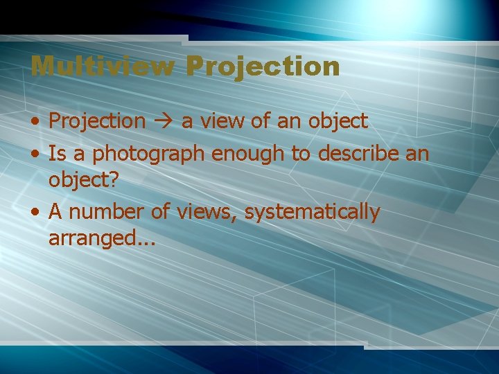Multiview Projection • Projection a view of an object • Is a photograph enough
