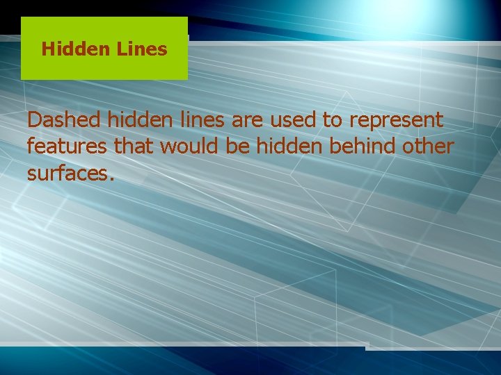 Hidden Lines Dashed hidden lines are used to represent features that would be hidden