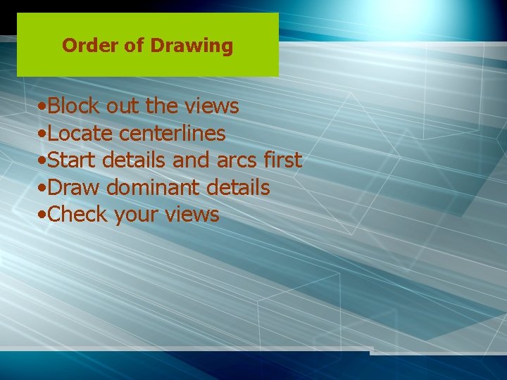 Order of Drawing • Block out the views • Locate centerlines • Start details