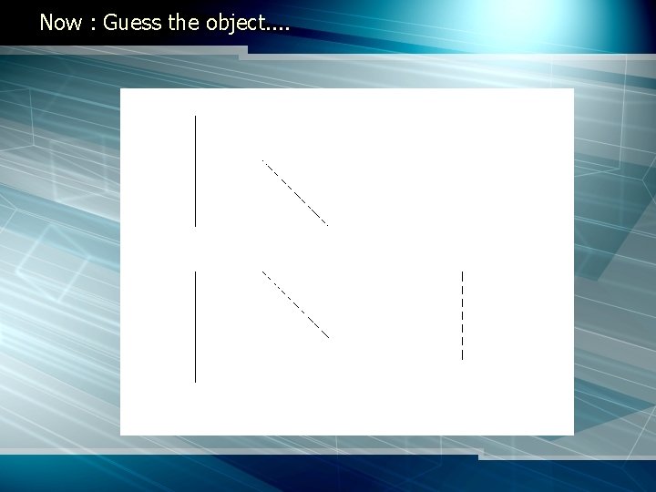 Now : Guess the object. . 