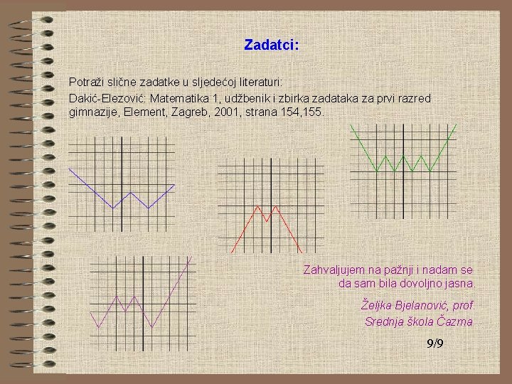 Zadatci: Potraži slične zadatke u sljedećoj literaturi: Dakić-Elezović: Matematika 1, udžbenik i zbirka zadataka