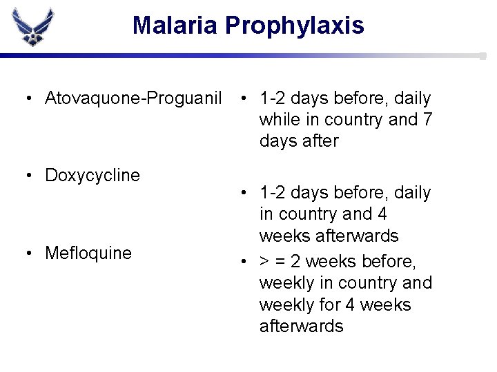 Malaria Prophylaxis • Atovaquone-Proguanil • Doxycycline • Mefloquine • 1 -2 days before, daily