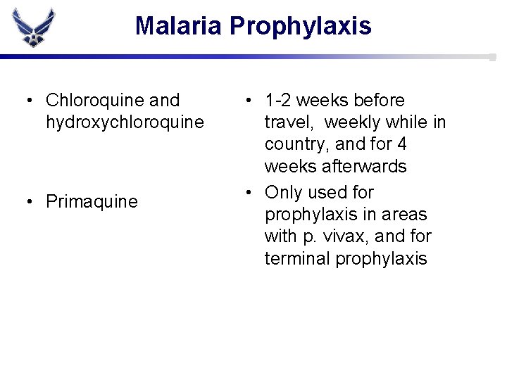 Malaria Prophylaxis • Chloroquine and hydroxychloroquine • Primaquine • 1 -2 weeks before travel,