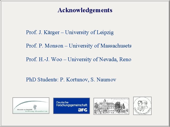 Acknowledgements Prof. J. Kärger – University of Leipzig Prof. P. Monson – University of