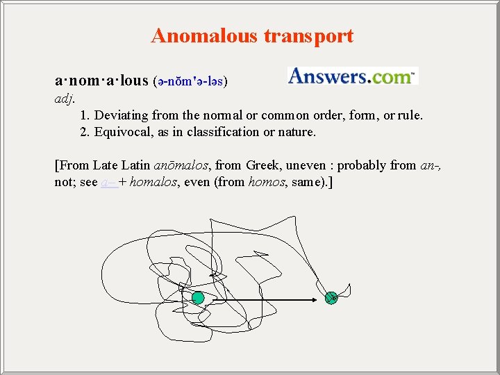 Anomalous transport a·nom·a·lous (ə-nŏm'ə-ləs) adj. 1. Deviating from the normal or common order, form,