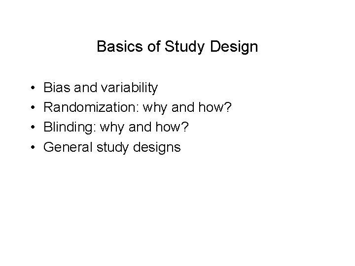 Basics of Study Design • • Bias and variability Randomization: why and how? Blinding: