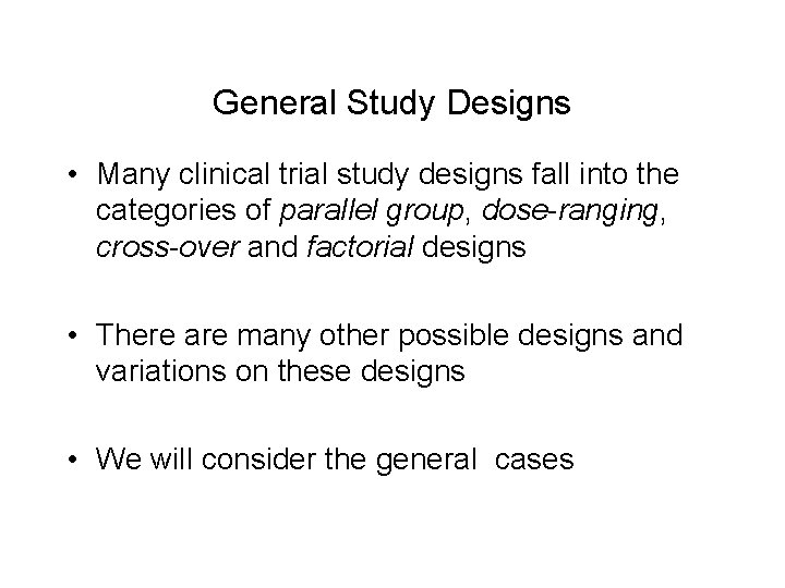 General Study Designs • Many clinical trial study designs fall into the categories of