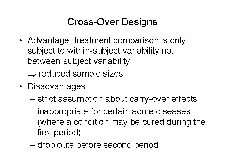 Cross-Over Designs • Advantage: treatment comparison is only subject to within-subject variability not between-subject