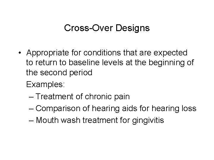 Cross-Over Designs • Appropriate for conditions that are expected to return to baseline levels