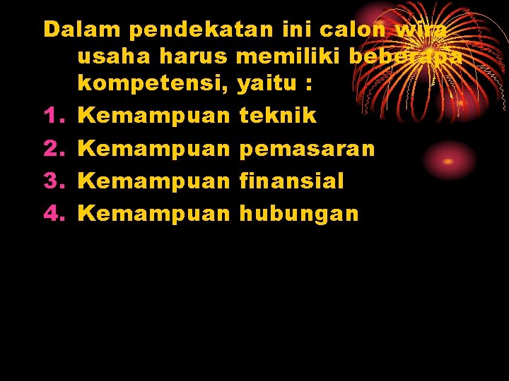Dalam pendekatan ini calon wira usaha harus memiliki beberapa kompetensi, yaitu : 1. Kemampuan