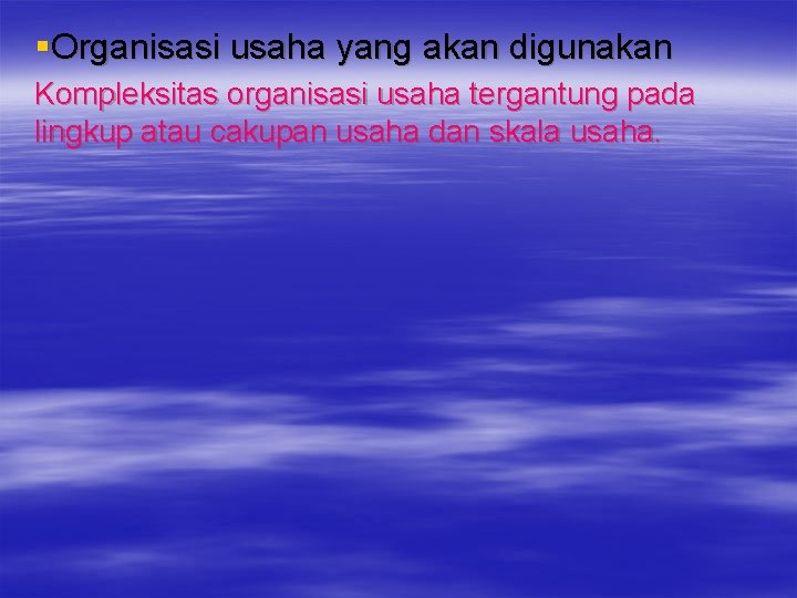 §Organisasi usaha yang akan digunakan Kompleksitas organisasi usaha tergantung pada lingkup atau cakupan usaha