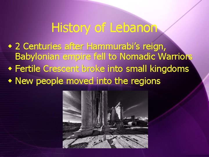 History of Lebanon w 2 Centuries after Hammurabi’s reign, Babylonian empire fell to Nomadic