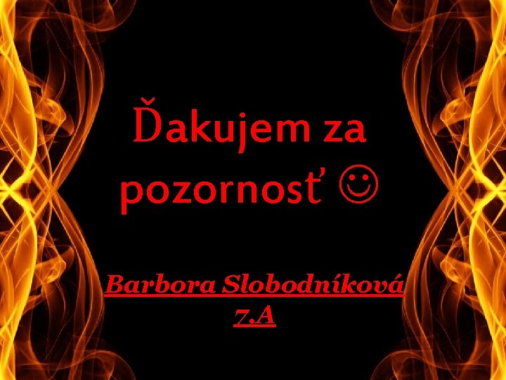 Ďakujem za pozornosť Barbora Slobodníková 7. A 