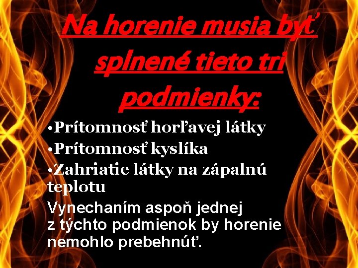 Na horenie musia byť splnené tieto tri podmienky: • Prítomnosť horľavej látky • Prítomnosť