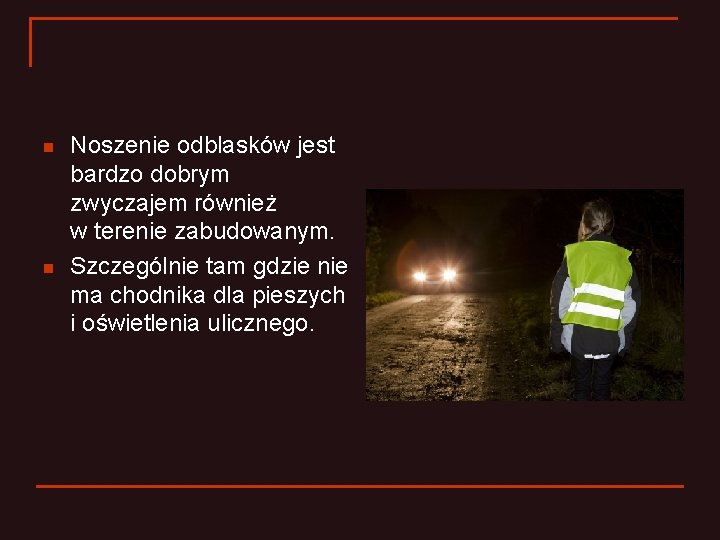 n n Noszenie odblasków jest bardzo dobrym zwyczajem również w terenie zabudowanym. Szczególnie tam