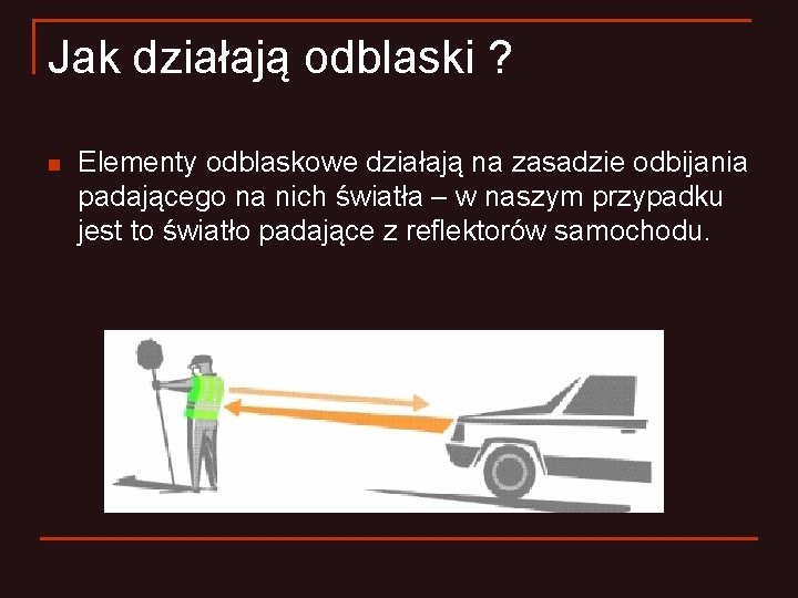 Jak działają odblaski ? n Elementy odblaskowe działają na zasadzie odbijania padającego na nich