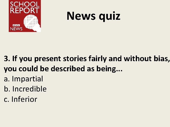 News quiz 3. If you present stories fairly and without bias, you could be