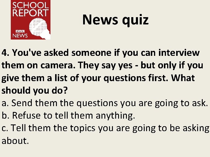 News quiz 4. You've asked someone if you can interview them on camera. They