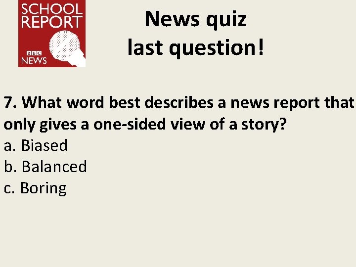 News quiz last question! 7. What word best describes a news report that only