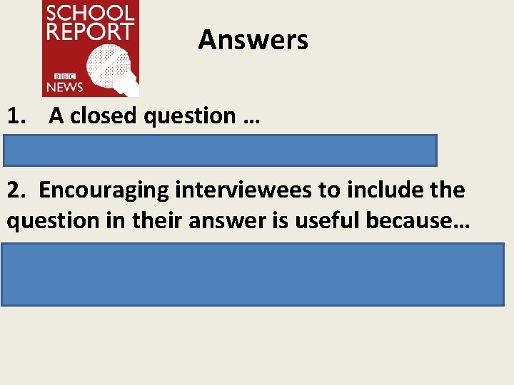 Answers 1. A closed question … a. Prompts "Yes" or "No" answers. 2. Encouraging
