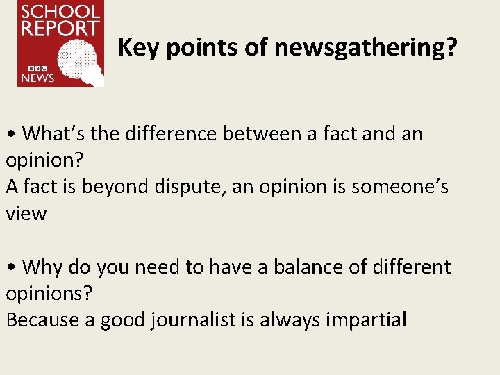 Key points of newsgathering? • What’s the difference between a fact and an opinion?
