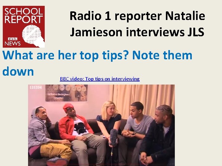 Radio 1 reporter Natalie Jamieson interviews JLS What are her top tips? Note them