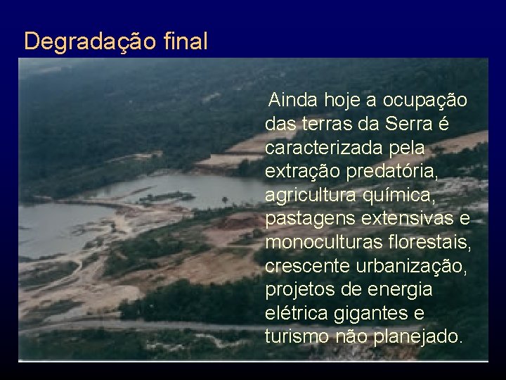 Degradação final Ainda hoje a ocupação das terras da Serra é caracterizada pela extração