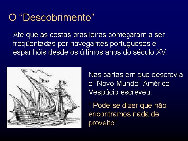 O “Descobrimento” Até que as costas brasileiras começaram a ser freqüentadas por navegantes portugueses