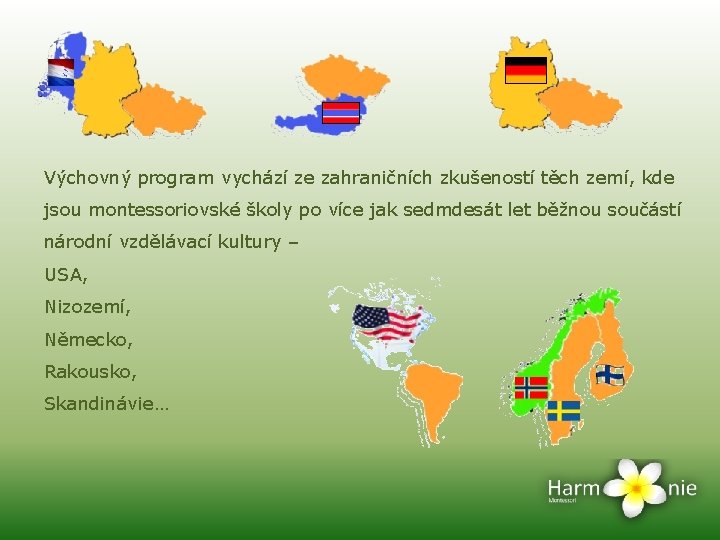 Výchovný program vychází ze zahraničních zkušeností těch zemí, kde jsou montessoriovské školy po více