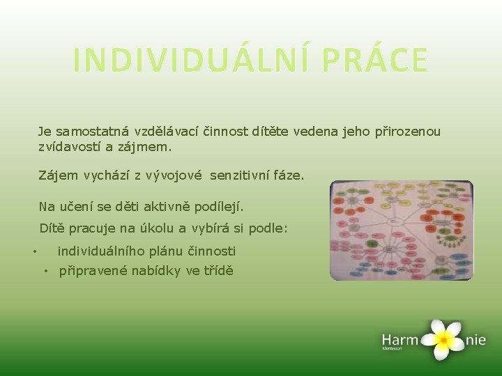 INDIVIDUÁLNÍ PRÁCE Je samostatná vzdělávací činnost dítěte vedena jeho přirozenou zvídavostí a zájmem. Zájem